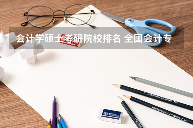 会计学硕士考研院校排名 全国会计专业研究生学校排名前十的是?