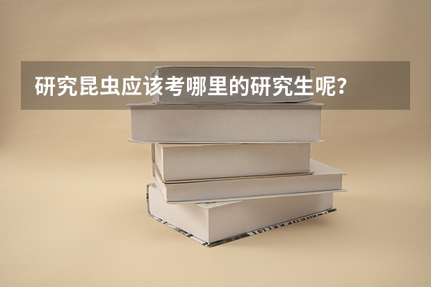 研究昆虫应该考哪里的研究生呢?