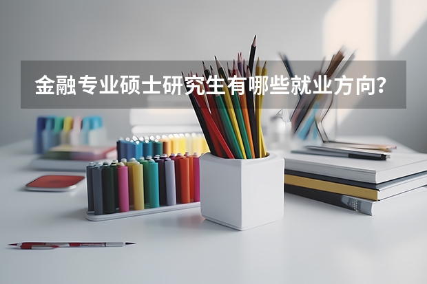 金融专业硕士研究生有哪些就业方向？