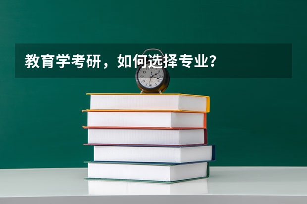 教育学考研,如何选择专业?