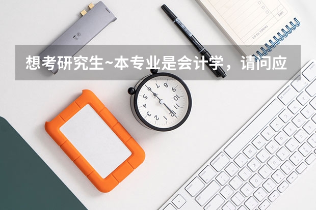 想考研究生~本专业是会计学，请问应该如何选择学校？