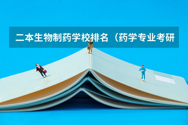 二本生物制药学校排名（药学专业考研学校排名）