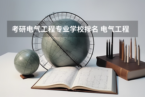 考研电气工程专业学校排名 电气工程及其自动化考研学校排名