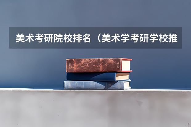 美术考研院校排名（美术学考研学校推荐）