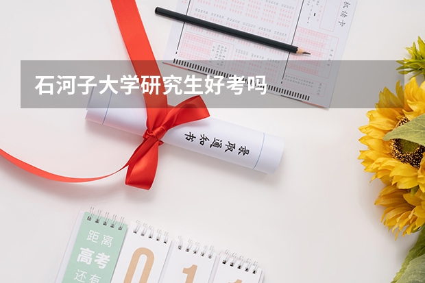 石河子大学研究生好考吗