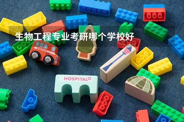 生物工程专业考研哪个学校好