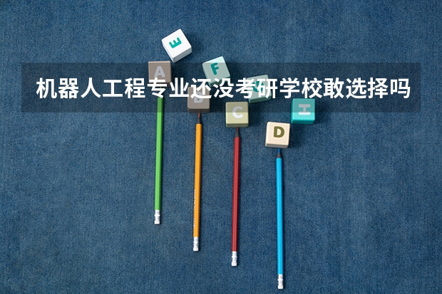 机器人工程专业还没考研学校敢选择吗？