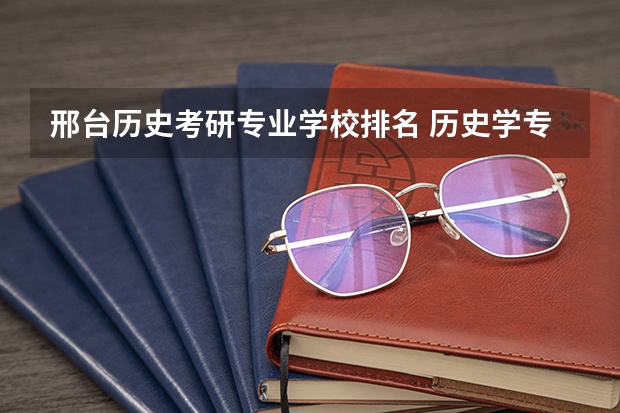 邢台历史考研专业学校排名 历史学专业考研院校排名