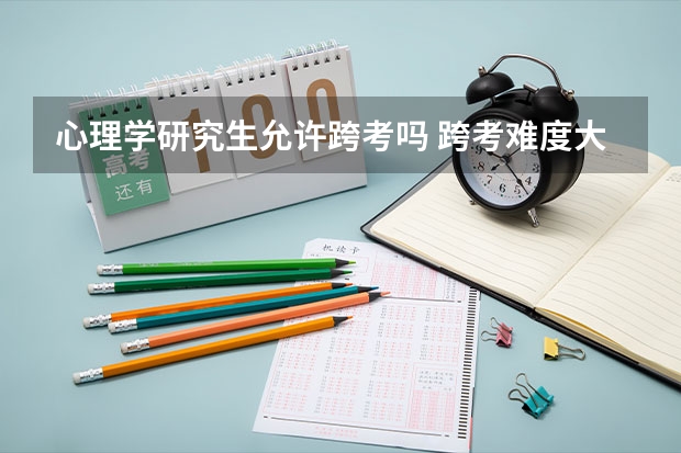 心理学研究生允许跨考吗 跨考难度大吗