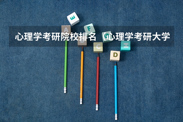 心理学考研院校排名（心理学考研大学排名及分数线）