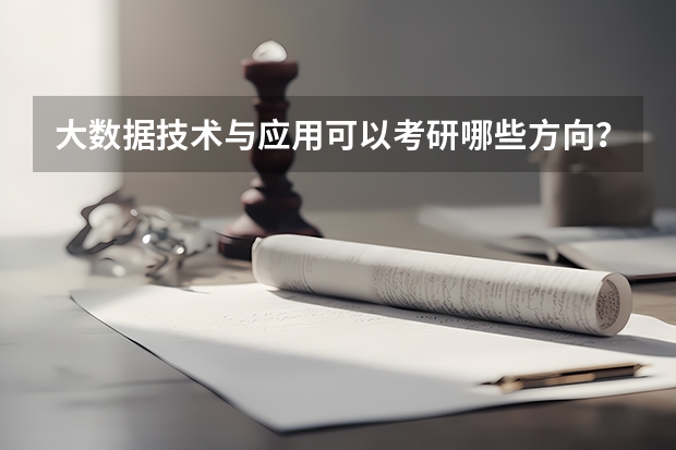 大数据技术与应用可以考研哪些方向？