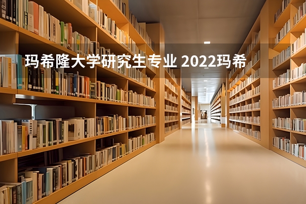 玛希隆大学研究生专业 2022玛希隆大学研究生申请条件