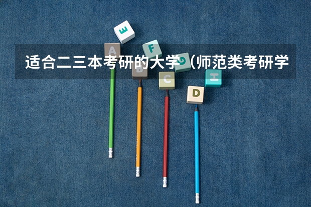 适合二三本考研的大学（师范类考研学校）