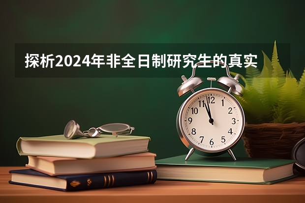 探析2024年非全日制研究生的真实价值 2024年非全日制研究生备考关键探讨