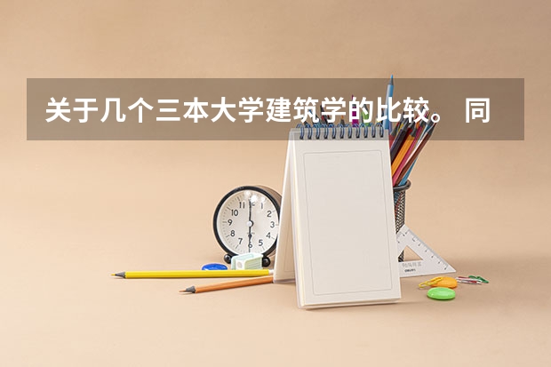 关于几个三本大学建筑学的比较。 同济大学建筑学考研问题~请高人指点！！