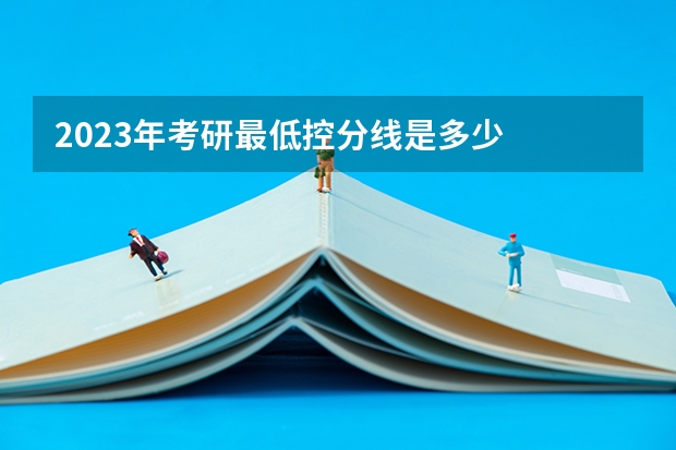 2023年考研最低控分线是多少