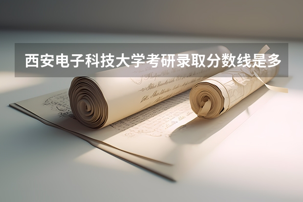 西安电子科技大学考研录取分数线是多少？
