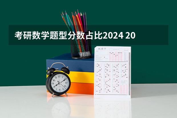 考研数学题型分数占比2024 2024考研数学三题型分布