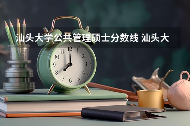 汕头大学公共管理硕士分数线 汕头大学考研分数线