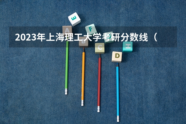 2023年上海理工大学考研分数线（上海理工大学2023年考研分数线）