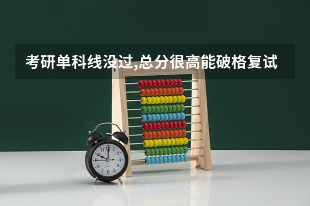 考研单科线没过,总分很高能破格复试吗