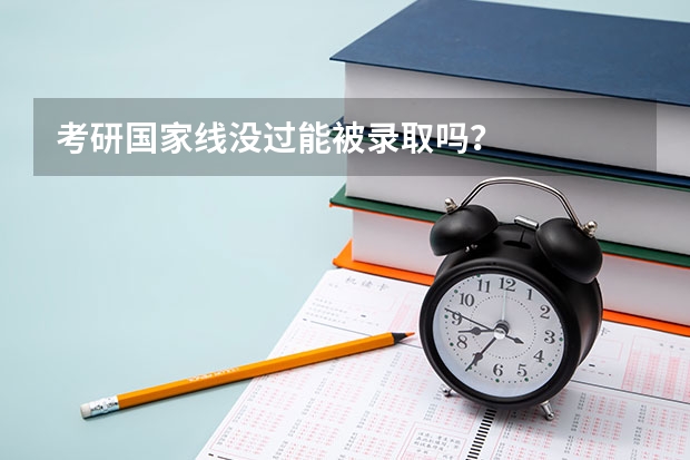 考研国家线没过能被录取吗？