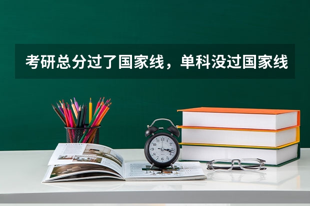 考研总分过了国家线，单科没过国家线怎么办