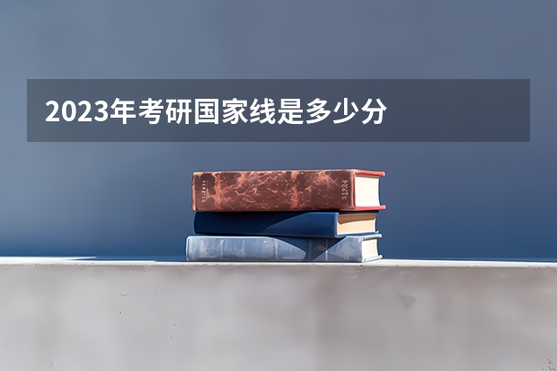 2023年考研国家线是多少分