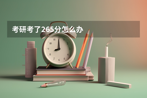 考研考了265分怎么办