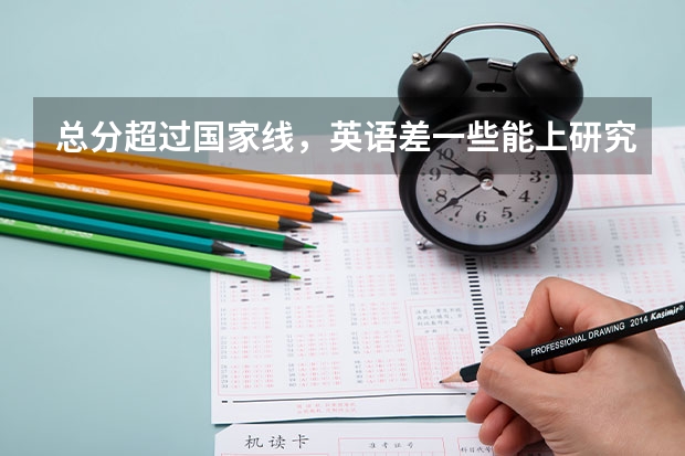 总分超过国家线，英语差一些能上研究生吗？
