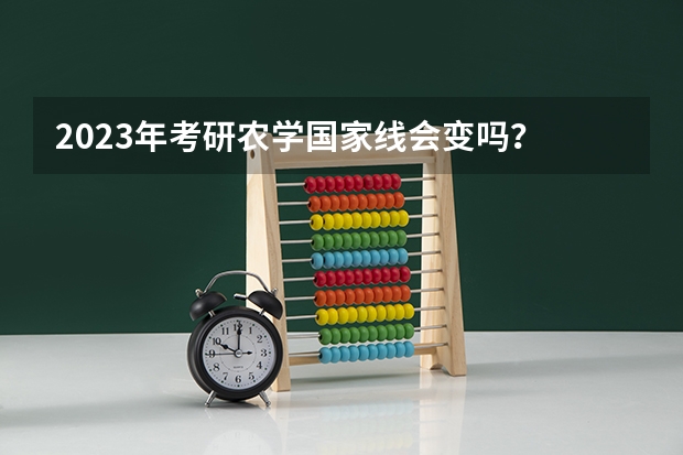 2023年考研农学国家线会变吗？