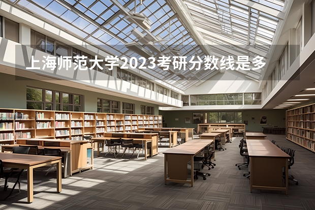上海师范大学2023考研分数线是多少