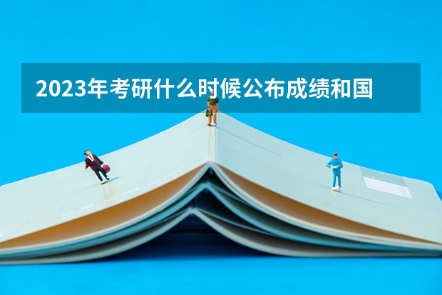 2023年考研什么时候公布成绩和国家线