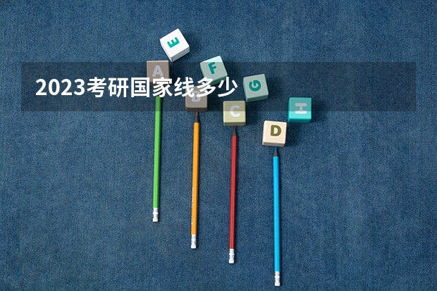 2023考研国家线多少