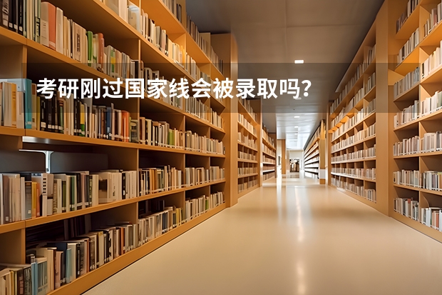 考研刚过国家线会被录取吗？