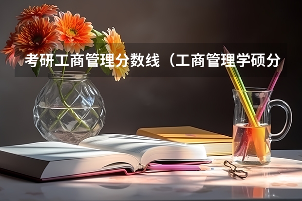 考研工商管理分数线（工商管理学硕分数线）