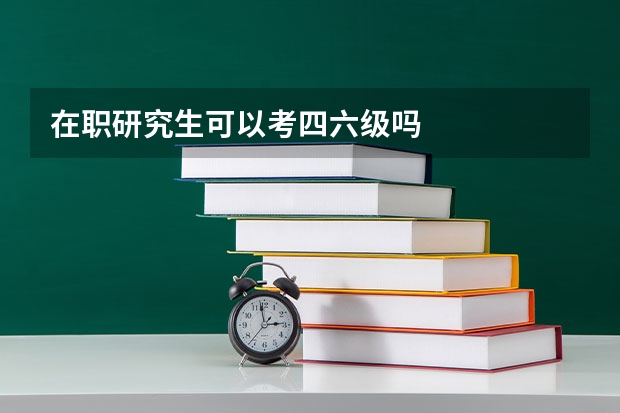 在职研究生可以考四六级吗
