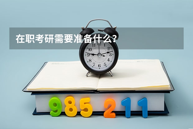 在职考研需要准备什么？