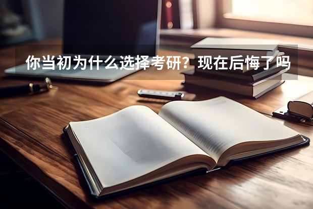 你当初为什么选择考研？现在后悔了吗？