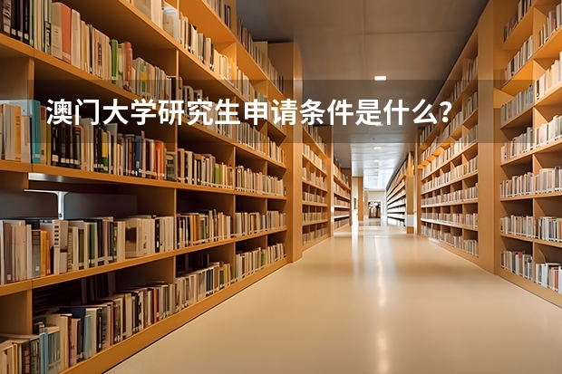 澳门大学研究生申请条件是什么？