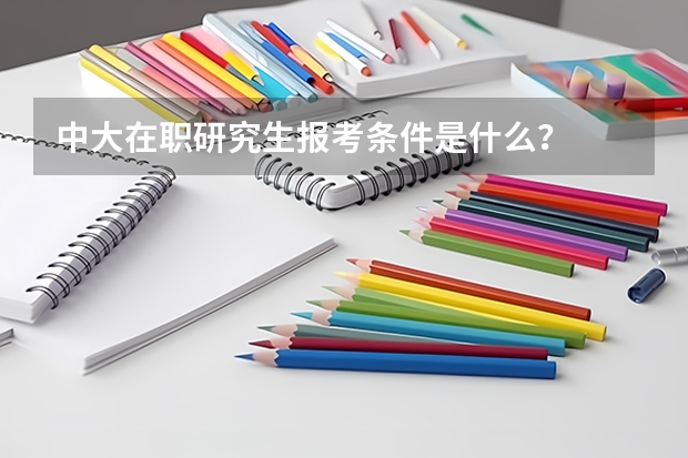 中大在职研究生报考条件是什么？