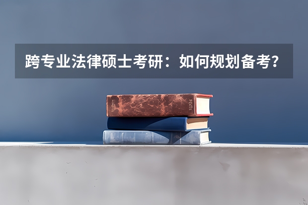 跨专业法律硕士考研：如何规划备考？