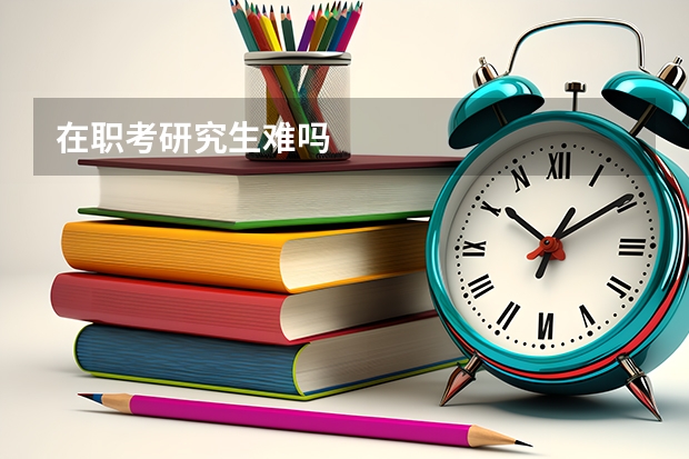 在职考研究生难吗
