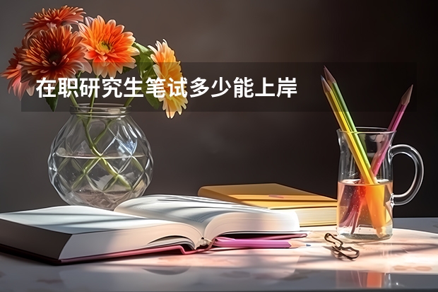 在职研究生笔试多少能上岸