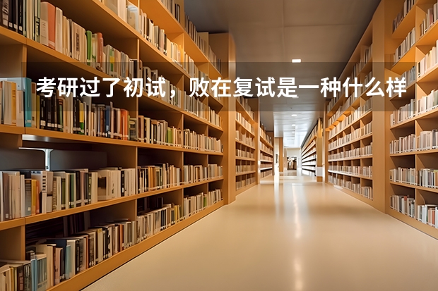 考研过了初试,败在复试是一种什么样的体验?