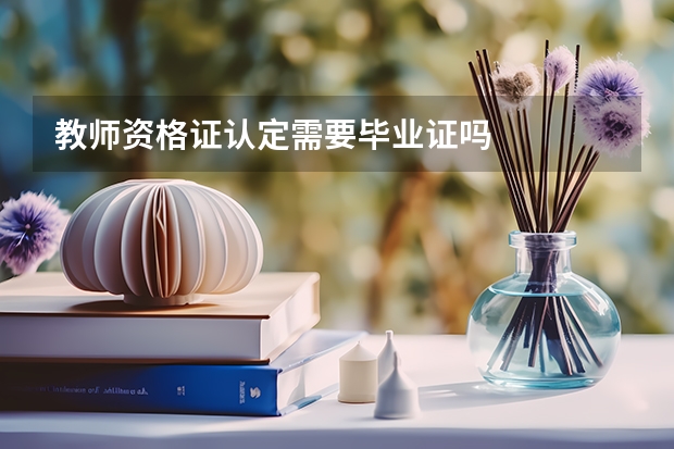教师资格证认定需要毕业证吗