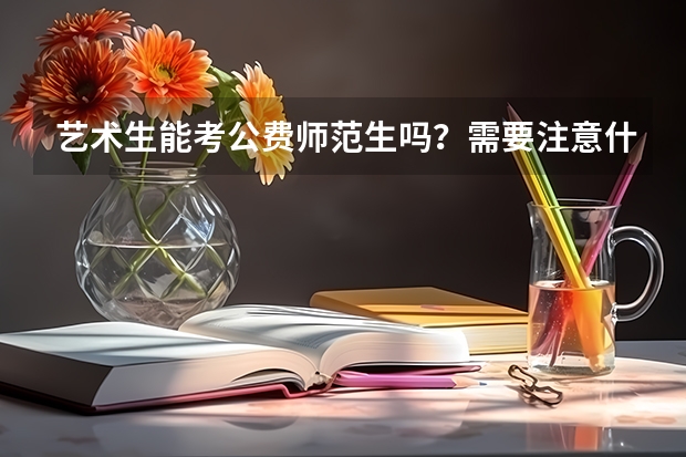 艺术生能考公费师范生吗？需要注意什么？