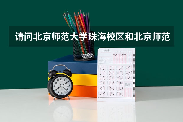 请问北京师范大学珠海校区和北京师范大学珠海分校有什么区别？