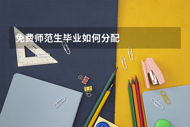免费师范生毕业如何分配