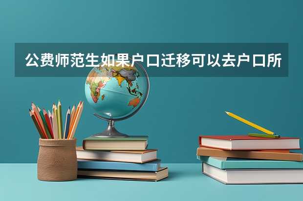 公费师范生如果户口迁移可以去户口所在地吗
